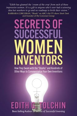 Secrets of Successful Women Inventors - How They Swam with the "Sharks" and Hundreds of Other Ways to Commercialize Your Own Inventions