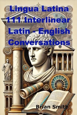 Lingua Latina 111 Interlinear  Latin - English Conversations
