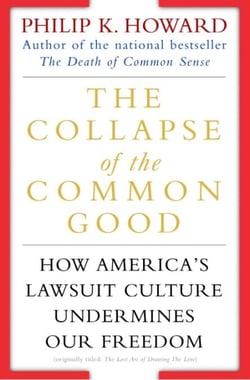 The Collapse of the Common Good - How America's Lawsuit Culture Undermines Our Freedom