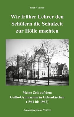 Wie früher Lehrer den Schülern die Schulzeit zur Hölle machten - Meine Zeit auf dem  Grillo-Gymnasium in Gelsenkirchen  (1961 bis 1967) - Autobiografische Notizen