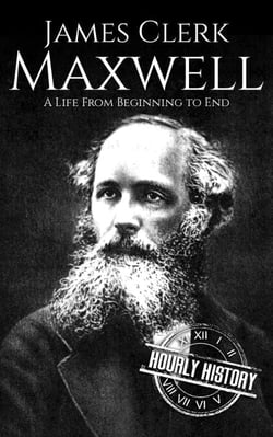 James Clerk Maxwell: A Life from Beginning to End - Biographies of Physicists
