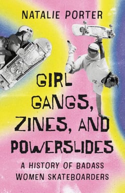 Girl Gangs, Zines , and Powerslides - A History of Badass Women Skateboarders