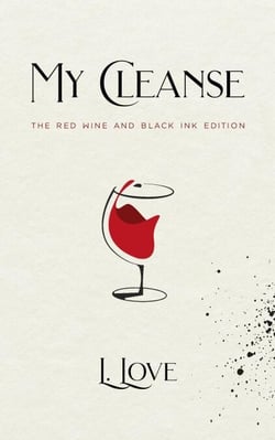 My Cleanse: The Red Wine &amp; Black Ink Edition