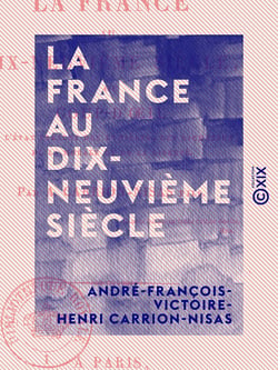 La France au dix-neuvième siècle - Coup d'œil sur l'état présent des lumières, des richesses, de la morale et de la liberté
