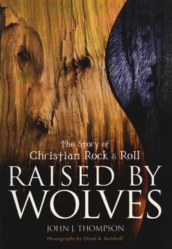 Raised by Wolves - The Story of Christian Rock &amp; Roll