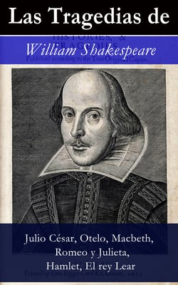 Las Tragedias de William Shakespeare - Julio César, Otelo, Macbeth, Romeo y Julieta, Hamlet, Romeo y Julieta, El rey Lear
