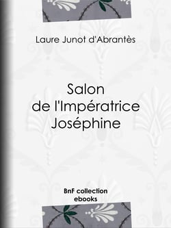 Salon de l'Impératrice Joséphine - Histoire des salons de Paris : Tableaux et Portraits du grand monde sous Louis XVI, le Directoire, le Consulat et l'Empire, la Restauration et le Règne de Louis-Philippe Ier