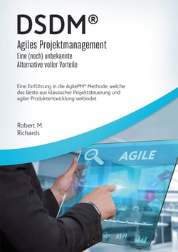 DSDM® - Agiles Projektmanagement - eine (noch) unbekannte Alternative voller Vorteile - Eine Einführung in die AgilePM® Methode, welche das Beste aus klassischer Projektsteuerung und agiler Produktentwicklung verbindet