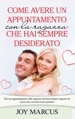 Come avere un appuntamento con la ragazza che hai sempre desiderato - Dai un appuntamento alla ragazza che hai sempre sognato di avere ed a cui non osavi parlare