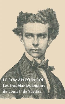 Le roman d'un roi - Les troublantes amours de Louis II de Bavière