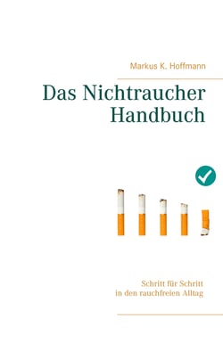 Das Nichtraucher Handbuch - Schritt für Schritt in den rauchfreien Alltag