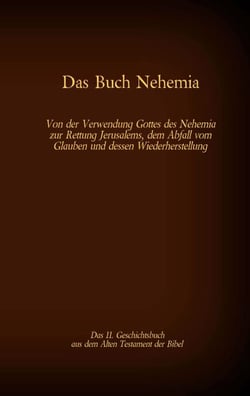 Das Buch Nehemia, das 11. Geschichtsbuch aus dem Alten Testament der Bibel - Von der Verwendung Gottes des Nehemia zur Rettung Jerusalems, dem Abfall vom Glauben und dessen Wiederherstellung