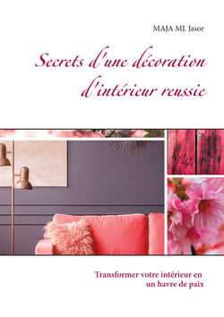 Secrets d'une décoration d'intérieur reussie - Transformer votre intérieur en un havre de paix