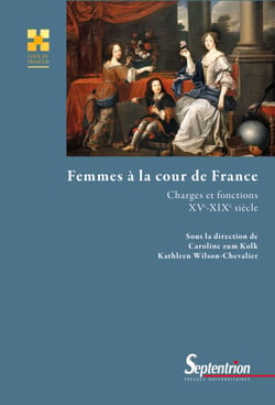 Femmes à la cour de France - Charges et fonctions (XVe-XIXe siècle)