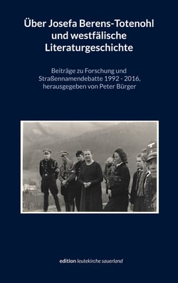 Über Josefa Berens-Totenohl und westfälische Literaturgeschichte - Beiträge zu Forschung und Straßennamendebatte 1992-2016