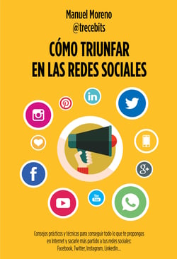 Cómo triunfar en las redes sociales - Consejos prácticos y técnicas para conseguir todo lo que te propongas en Internet y sacarle más partido a tus redes sociales: Facebook, Twitter, Instagram, LinkedIn
