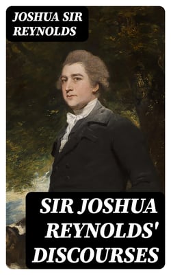 Sir Joshua Reynolds' Discourses - Edited, with an Introduction, by Helen Zimmern