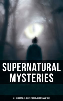 Supernatural Mysteries: 60+ Horror Tales, Ghost Stories &amp; Murder Mysteries