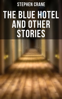 The Blue Hotel and Other Stories - The Blue Hotel, The Bride Comes to Yellow Sky &amp; The Open Boat