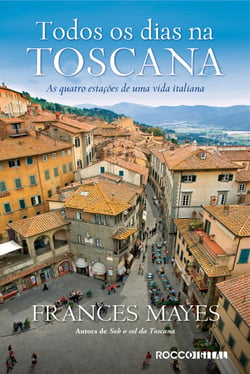 Todos os dias na toscana - As quatro estações de uma vida italiana