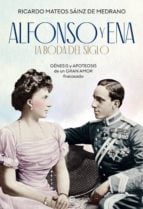 Alfonso y Ena. La boda del siglo - Génesis y apoteosis de un gran amor fracasado