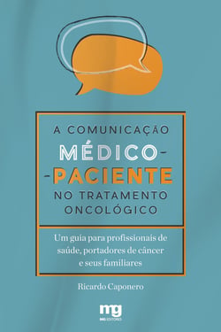 A comunicação médico-paciente no tratamento oncológico - Um guia para profissionais de saúde, portadores de câncer e seus familiares