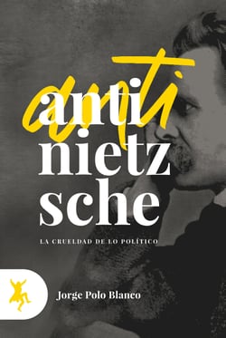 Anti-Nietzsche - La crueldad de lo político