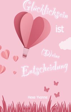 Glücklichsein ist (D)eine Entscheidung - Wie lerne ich mich selbst zu lieben?
