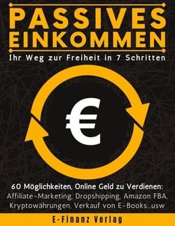 Passives Einkommen - Bis 15.000 Euro/Monat Erfolgsgarantie | Dropshipping, YouTube, Kryptowährungen, Amazon FBA + 56 gewinnbringende Wege in 7 Schritten, online Geld zu verdienen - Flexibel, ortsunabhängig &amp; zeitsparend