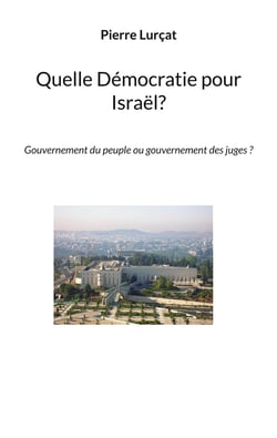 Quelle Démocratie pour Israël? - Gouvernement du peuple ou gouvernement des juges ?