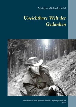 Unsichtbare Welt der Gedanken - Auf der Suche nach Wahrheit und der Ursprünglichkeit der Seele