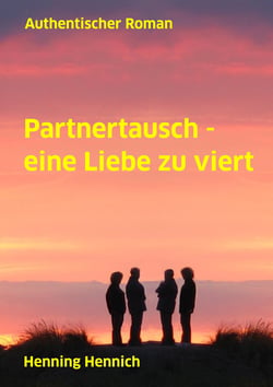 Partnertausch - eine Liebe zu viert - Authentischer Roman