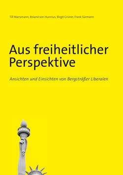 Aus freiheitlicher Perspektive - Ansichten und Einsichten von Bergsträßer Liberalen