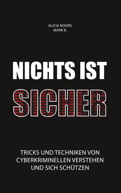 Nichts ist sicher - Tricks und Techniken von Cyberkriminellen verstehen und sich schützen