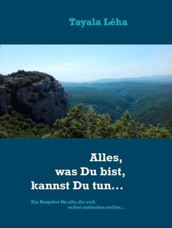Alles, was Du bist, kannst Du tun... - Ein Ratgeber für alle, die sich selbst entdecken wollen...