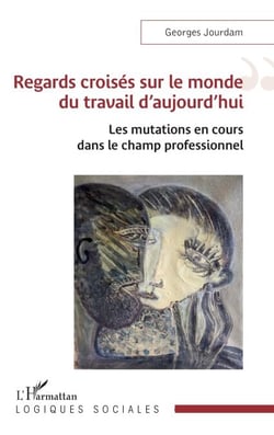 Regards croisés sur le monde du travail d’aujourd’hui - Les mutations en cours dans le champ professionnel