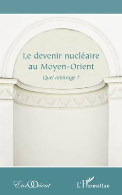 Le devenir nucléaire au Moyen-Orient - Quel arbitrage ?