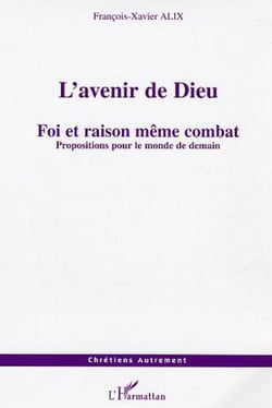 L'avenir de Dieu - Foi et raison même combat - Propositions pour le monde de demain