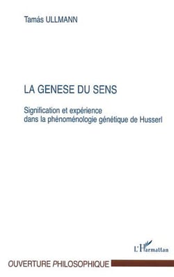 LA GENÈSE DU SENS - Signification et expérience dans la phénoménologie génétique de Husserl