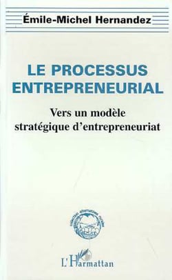 LE PROCESSUS ENTREPRENEURIAL - Vers un modèle stratégique d'entrepreneuriat
