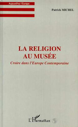 LA RELIGION AU MUSEE - Croire dans l'Europe Contemporaine