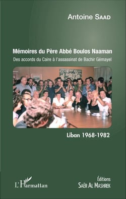 Mémoires du Père Abbé Boulos Naaman - Des accords du Caire à l'assassinat de Bachir Gémayel - Liban 1968 - 1982