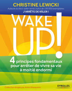 Wake up ! - 4 principes fondamentaux pour arrêter de vivre sa vie à moitié endormi