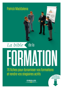 La bible de la formation - 76 fiches pour dynamiser vos formations et rendre vos stagiaires actifs