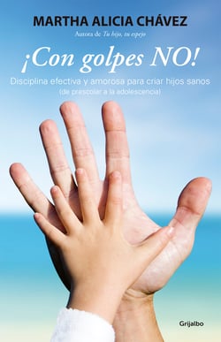 ¡Con golpes NO! - Disciplina efectiva y amorosa para criar hijos sanos (de preescolar a la adolesc