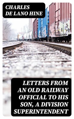 Letters from an Old Railway Official to His Son, a Division Superintendent
