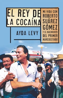 El rey de la cocaína - Mi vida con Roberto Suárez Gómez y el nacimiento del primer narcoestado