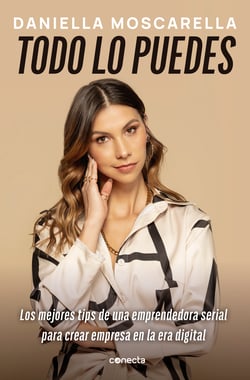 Todo lo puedes - Los mejores tips de una emprendedora serial para crear una empresa en la era digital