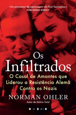 Os Infiltrados: O Casal de Amantes que Liderou a Resistência Alemã Contra os Nazis - O Casal de Amantes que Liderou a Resistência Alemã Contra os Nazis