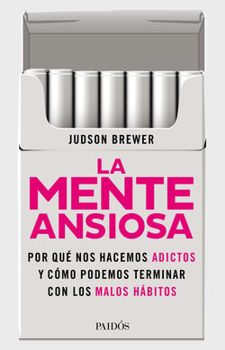 La mente ansiosa - De los cigarrillos a los teléfonos móviles. Y hasta el amor. Por qué nos hacemos adictos y cómo podemos terminar con los malos hábitos